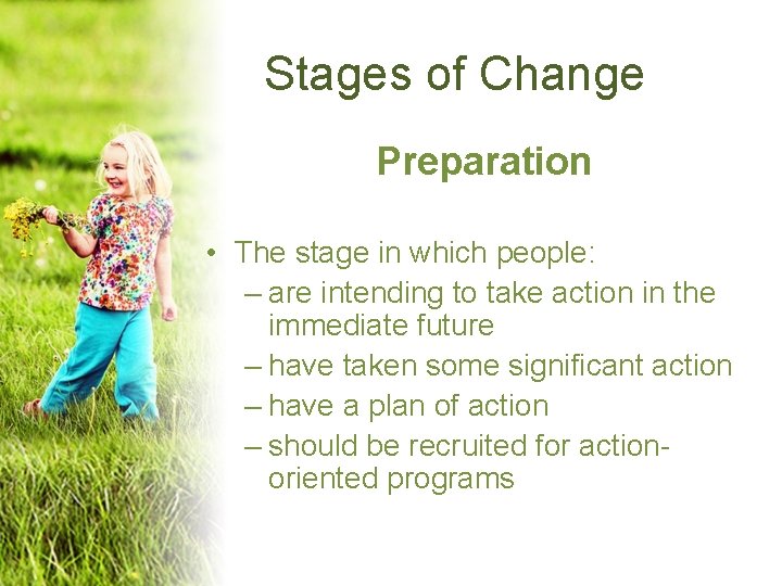 Stages of Change Preparation • The stage in which people: – are intending to