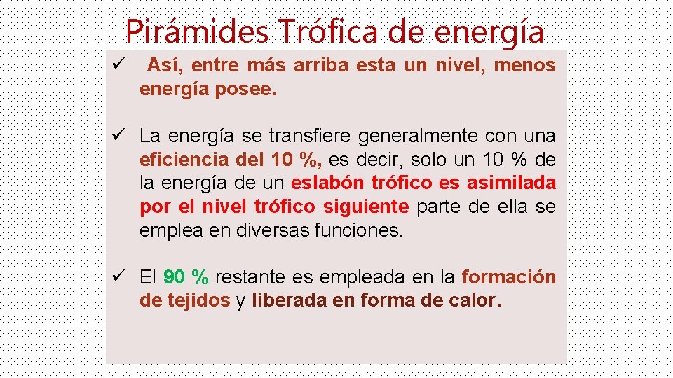 Pirámides Trófica de energía ü Así, entre más arriba esta un nivel, menos energía