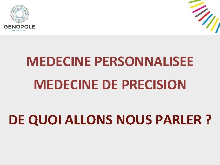 MEDECINE PERSONNALISEE MEDECINE DE PRECISION DE QUOI ALLONS NOUS PARLER ? 