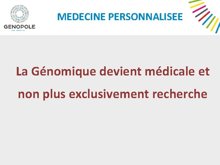 MEDECINE PERSONNALISEE La Génomique devient médicale et non plus exclusivement recherche 