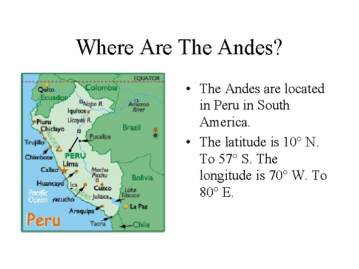 Where Are The Andes? • The Andes are located in Peru in South America.