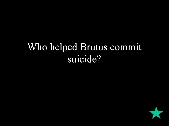 Who helped Brutus commit suicide? 