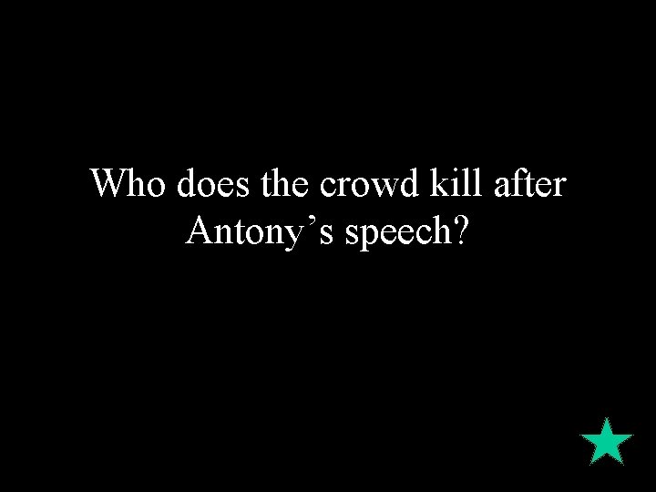 Who does the crowd kill after Antony’s speech? 