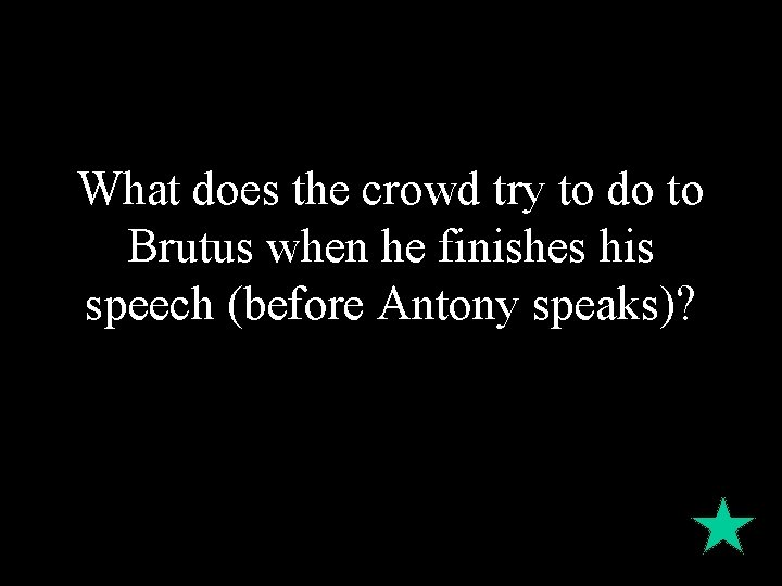 What does the crowd try to do to Brutus when he finishes his speech