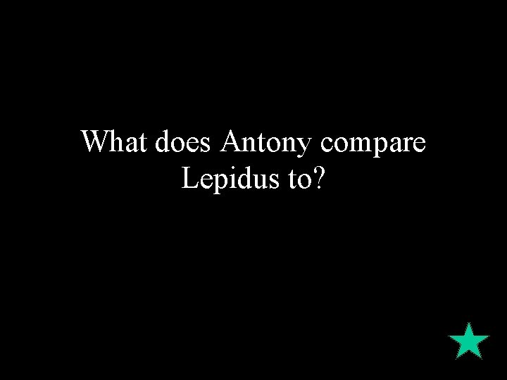 What does Antony compare Lepidus to? 