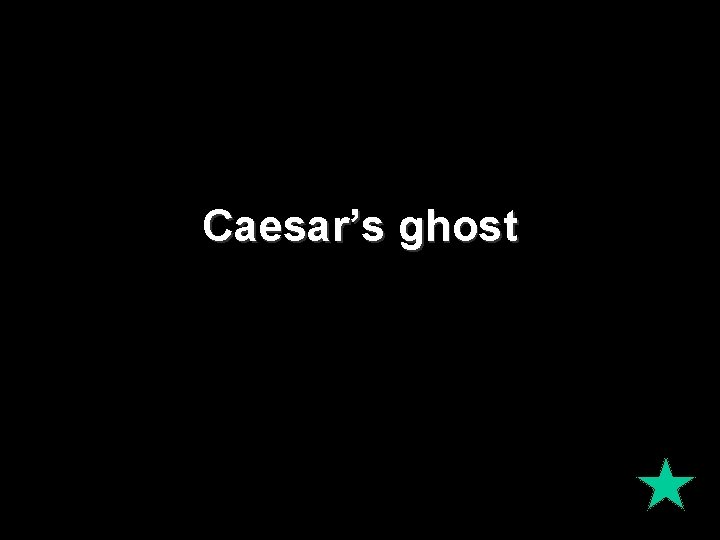 Caesar’s ghost 