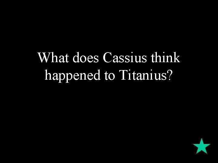 What does Cassius think happened to Titanius? 