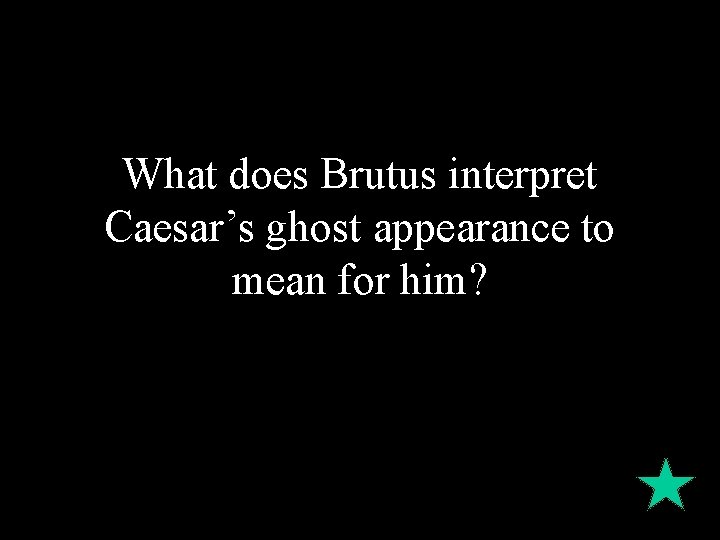 What does Brutus interpret Caesar’s ghost appearance to mean for him? 