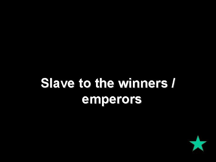 Slave to the winners / emperors 