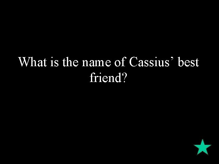 What is the name of Cassius’ best friend? 