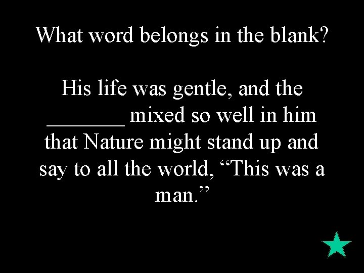 What word belongs in the blank? His life was gentle, and the _______ mixed