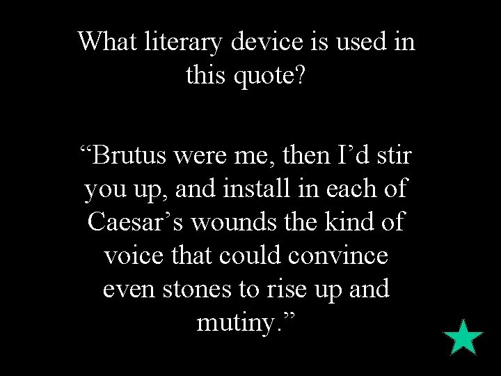 What literary device is used in this quote? “Brutus were me, then I’d stir