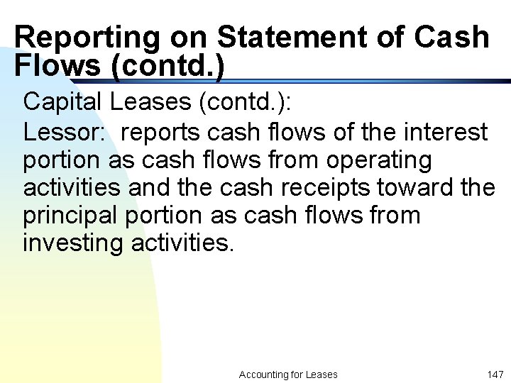 Reporting on Statement of Cash Flows (contd. ) Capital Leases (contd. ): Lessor: reports
