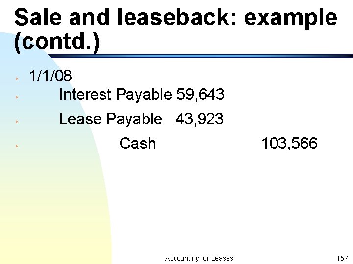 Sale and leaseback: example (contd. ) • 1/1/08 Interest Payable 59, 643 • Lease