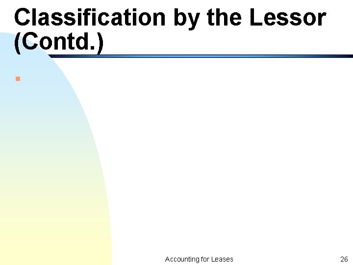 Classification by the Lessor (Contd. ) n Accounting for Leases 26 