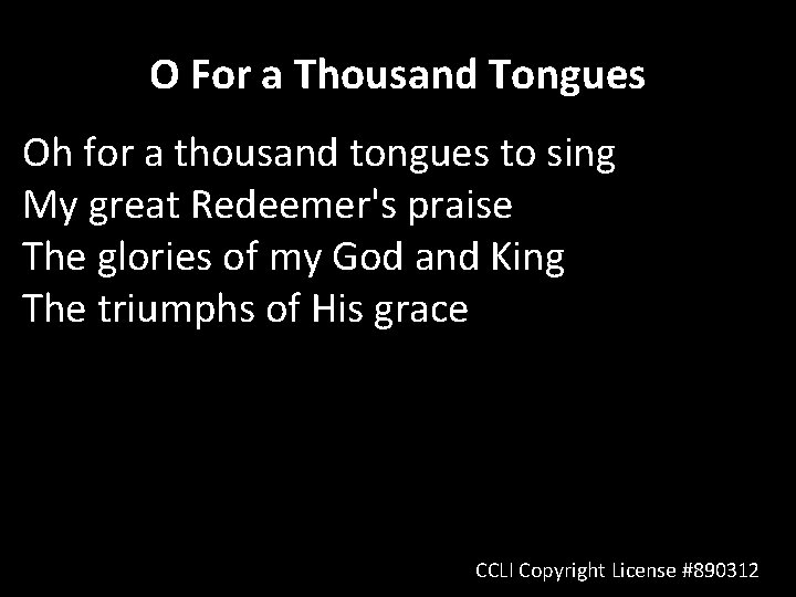 O For a Thousand Tongues Oh for a thousand tongues to sing My great