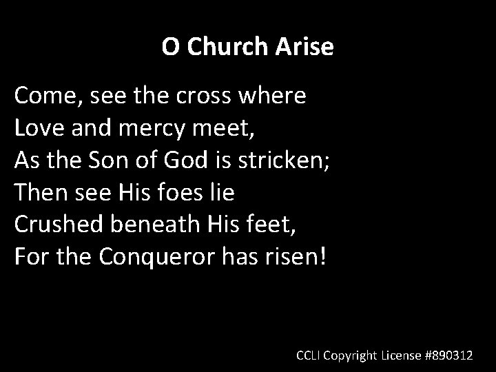 O Church Arise Come, see the cross where Love and mercy meet, As the