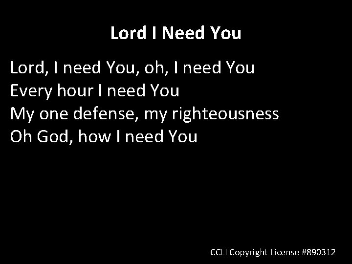 Lord I Need You Lord, I need You, oh, I need You Every hour