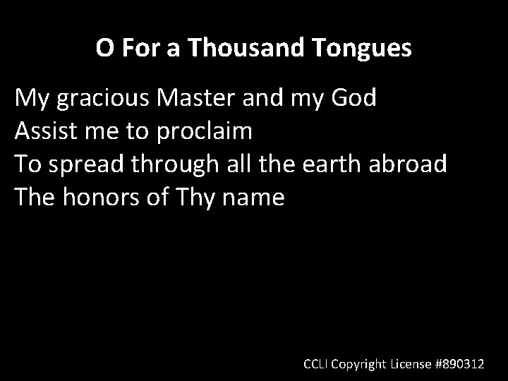 O For a Thousand Tongues My gracious Master and my God Assist me to