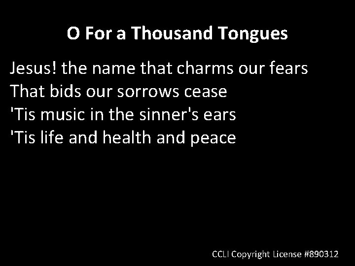 O For a Thousand Tongues Jesus! the name that charms our fears That bids