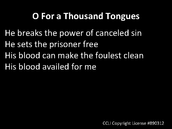 O For a Thousand Tongues He breaks the power of canceled sin He sets