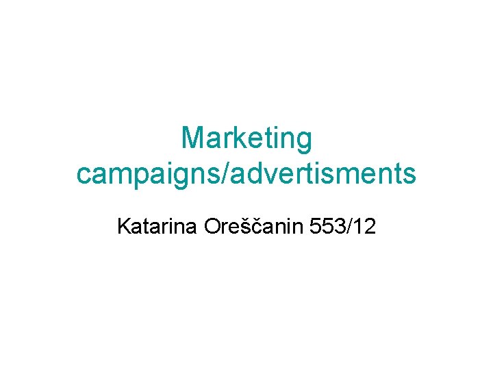 Marketing campaigns/advertisments Katarina Oreščanin 553/12 