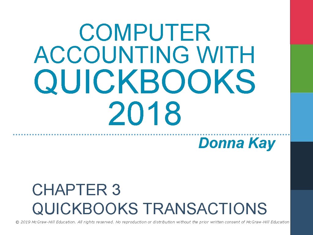 COMPUTER ACCOUNTING WITH QUICKBOOKS 2018 Donna Kay CHAPTER 3 QUICKBOOKS TRANSACTIONS © 2019 Mc.