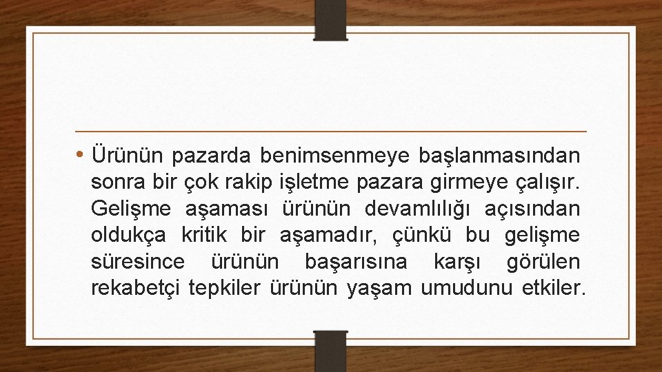  • Ürünün pazarda benimsenmeye başlanmasından sonra bir çok rakip işletme pazara girmeye çalışır.