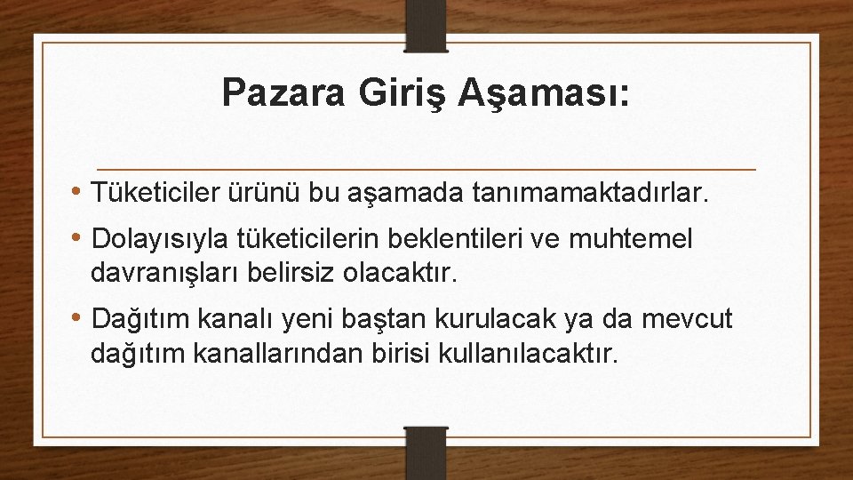 Pazara Giriş Aşaması: • Tüketiciler ürünü bu aşamada tanımamaktadırlar. • Dolayısıyla tüketicilerin beklentileri ve