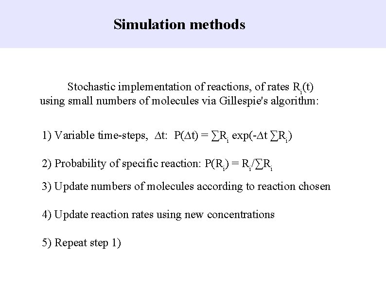 Simulation methods Stochastic implementation of reactions, of rates Ri(t) using small numbers of molecules