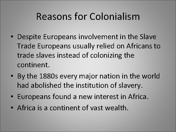 Reasons for Colonialism • Despite Europeans involvement in the Slave Trade Europeans usually relied