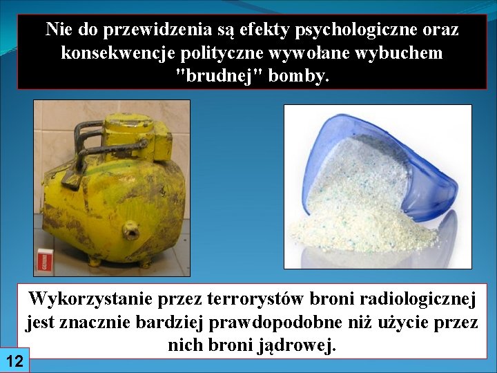 Nie do przewidzenia są efekty psychologiczne oraz konsekwencje polityczne wywołane wybuchem "brudnej" bomby. 12