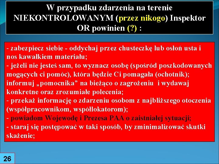 W przypadku zdarzenia na terenie NIEKONTROLOWANYM (przez nikogo) Inspektor OR powinien (? ) :