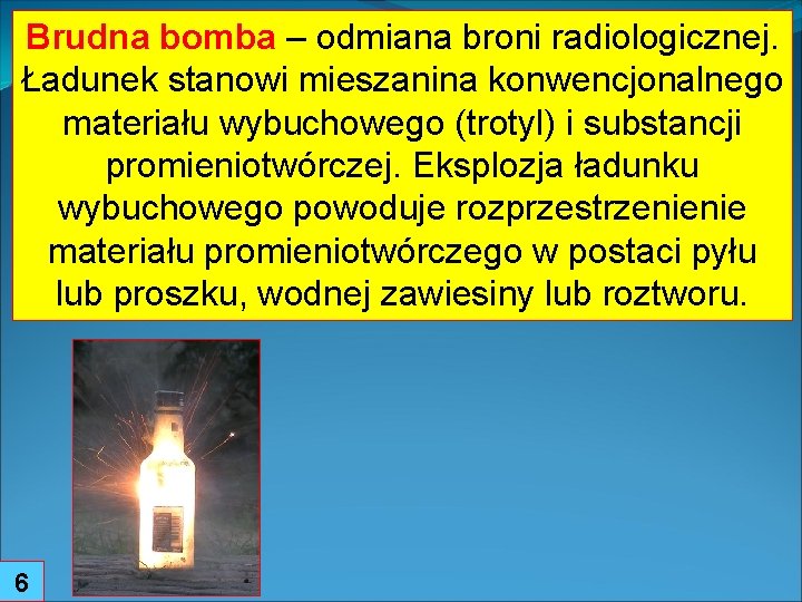 Brudna bomba – odmiana broni radiologicznej. Ładunek stanowi mieszanina konwencjonalnego materiału wybuchowego (trotyl) i