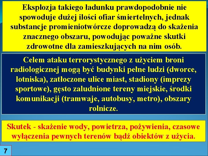 Eksplozja takiego ładunku prawdopodobnie spowoduje dużej ilości ofiar śmiertelnych, jednak substancje promieniotwórcze doprowadzą do