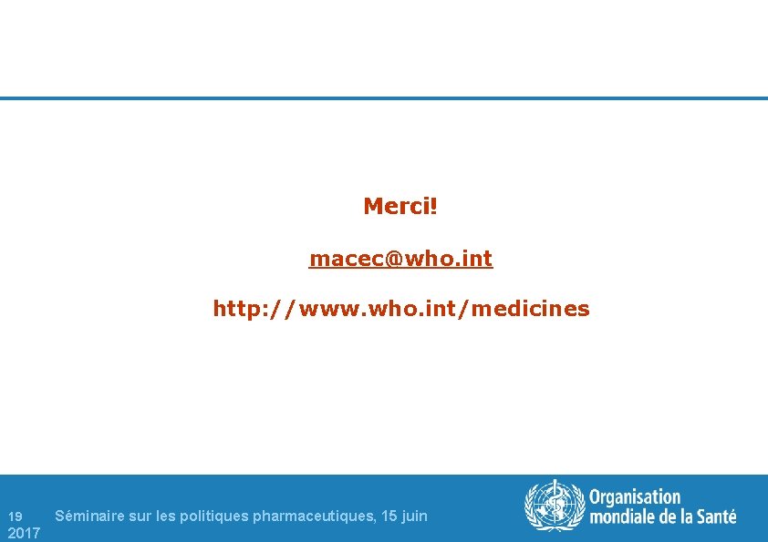 Merci! macec@who. int http: //www. who. int/medicines 19 Séminaire sur les politiques pharmaceutiques, 15