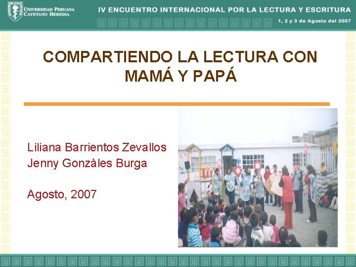 COMPARTIENDO LA LECTURA CON MAMÁ Y PAPÁ Liliana Barrientos Zevallos Jenny Gonzàles Burga Agosto,