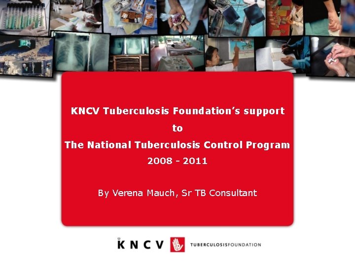 KNCV Tuberculosis Foundation’s support to The National Tuberculosis Control Program 2008 - 2011 By