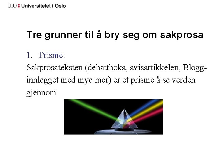 Tre grunner til å bry seg om sakprosa 1. Prisme: Sakprosateksten (debattboka, avisartikkelen, Blogginnlegget