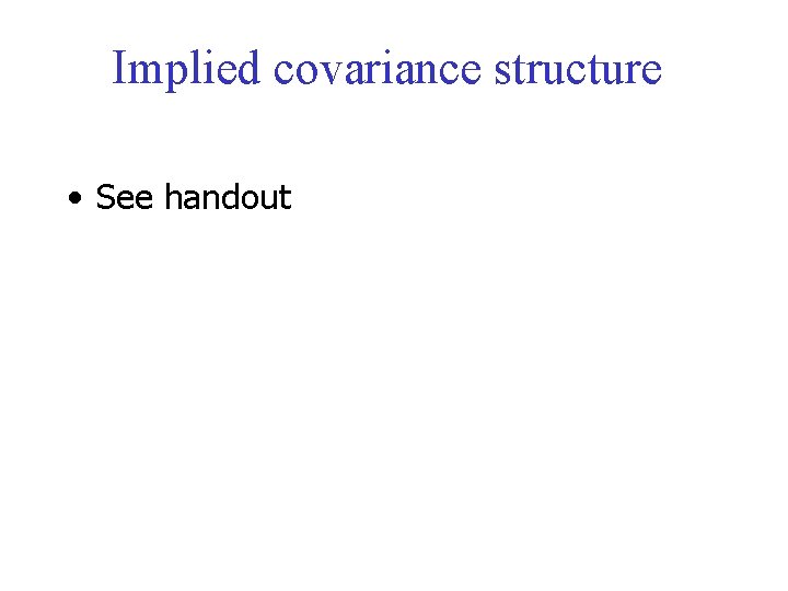 Implied covariance structure • See handout 