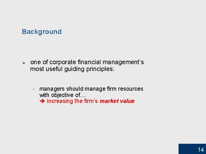 Background n one of corporate financial management’s most useful guiding principles: • managers should