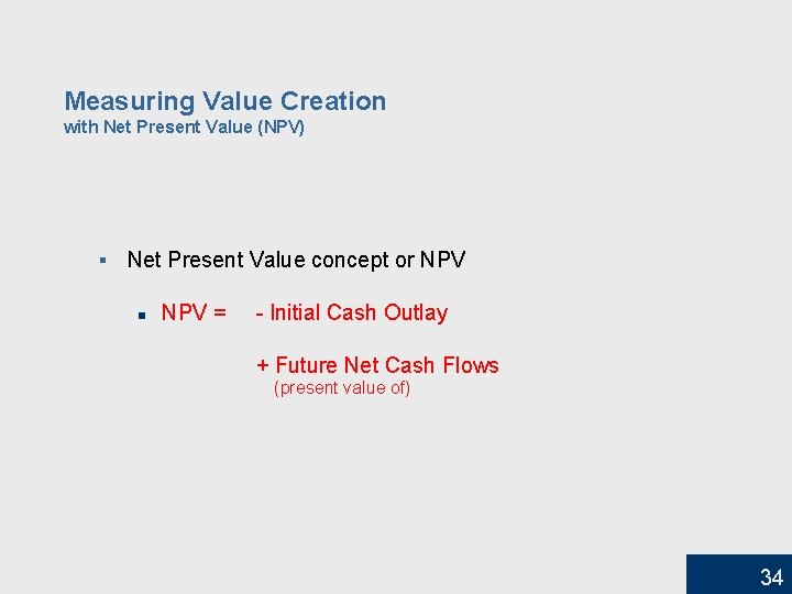 Measuring Value Creation with Net Present Value (NPV) § Net Present Value concept or