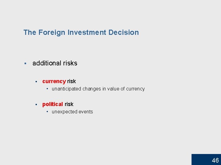 The Foreign Investment Decision § additional risks § currency risk • unanticipated changes in