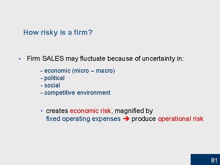 How risky is a firm? § Firm SALES may fluctuate because of uncertainty in: