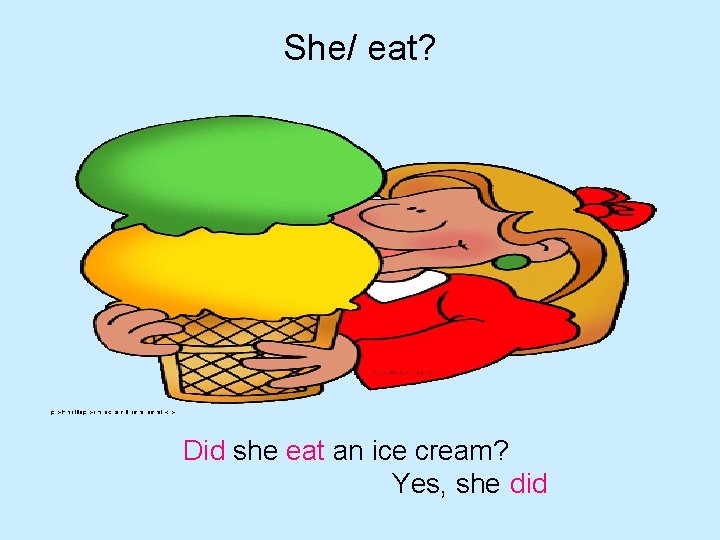 She/ eat? Did she eat an ice cream? Yes, she did 