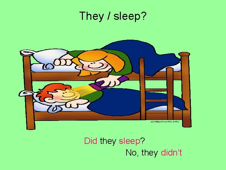 They / sleep? Did they sleep? No, they didn’t 