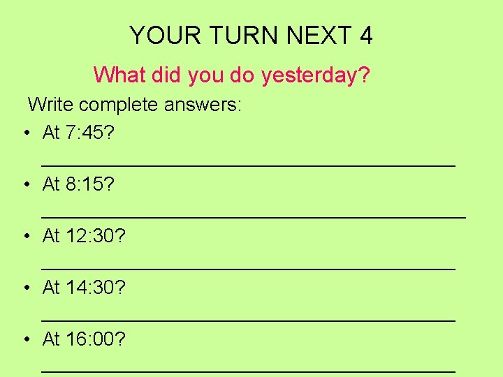 YOUR TURN NEXT 4 What did you do yesterday? Write complete answers: • At