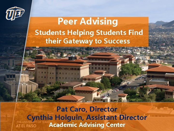 Peer Advising Students Helping Students Find their Gateway to Success Pat Caro, Director Cynthia