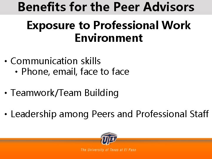 Benefits for the Peer Advisors Exposure to Professional Work Environment • Communication skills •