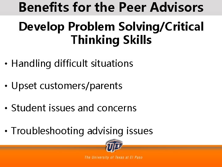 Benefits for the Peer Advisors Develop Problem Solving/Critical Thinking Skills • Handling difficult situations